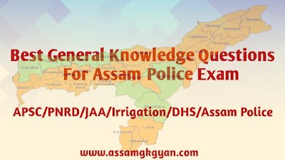 Important GK for APSC, PNRD, DHS, APDCL, TET, Assam Police : Assam GK Best General Knowledge Questions For Assam Police Exam