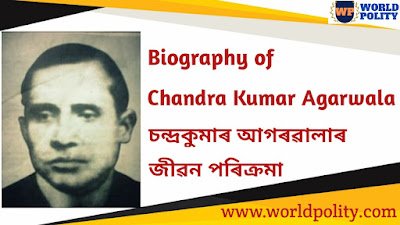 Biography of Chandra Kumar Agarwala in Assamese | Life History of Chandra Kumar Agarwala in Assamese for Competitive Exam